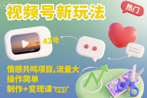 视频号新玩法，情感共鸣项目，流量大，操作简单，制作+变现课小淇云库-创业网-网赚副业-网创副业-项目拆解-技术类创业资源网-副业网-免费资源下载小淇云库