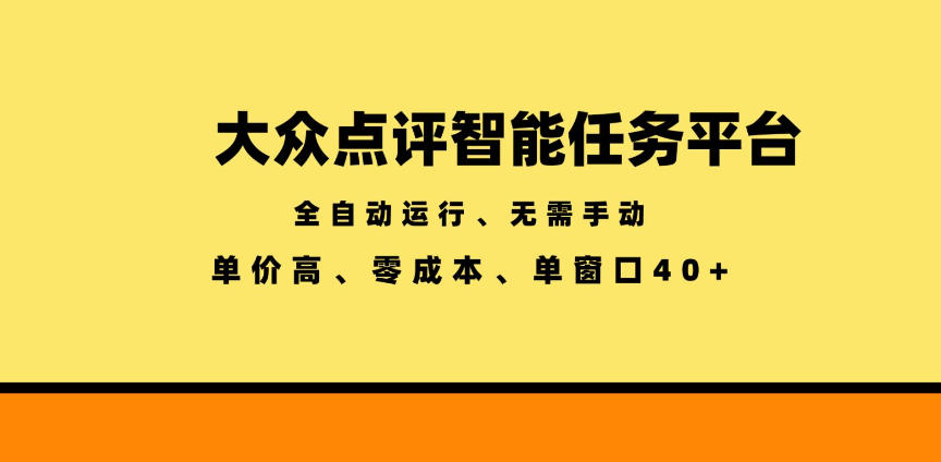 大众点评智能任务平台,全自动运行、无需手动,单价高、零成本、单窗口40+【揭秘】-荆楚AI