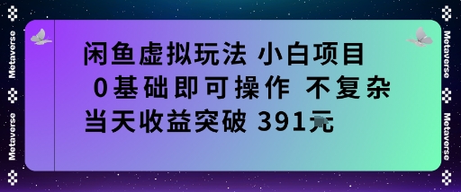 闲鱼虚拟玩法小白项目0基础即可操作不复杂当天收益突破391米小淇云库-创业网-网赚副业-网创副业-项目拆解-技术类创业资源网-副业网-免费资源下载小淇云库