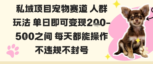 私域宠物项目赛道人群玩法单日即可变现2-5张之间每天都能操作不违规不封号小淇云库-创业网-网赚副业-网创副业-项目拆解-技术类创业资源网-副业网-免费资源下载小淇云库