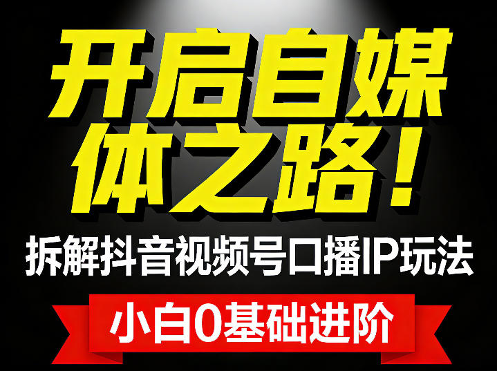 开启自媒体之路！拆解抖音视频号口播IP玩法，小白0基础进阶小淇云库-创业网-网赚副业-网创副业-项目拆解-技术类创业资源网-副业网-免费资源下载小淇云库