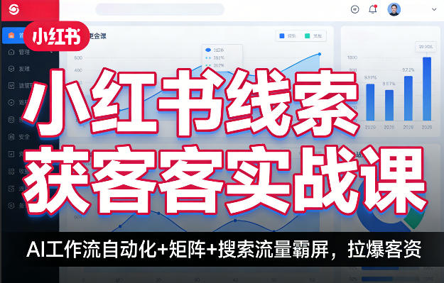 小红书线索获客实战课，AI工作流自动化+矩阵+搜索流量霸屏，拉爆客资-荆楚AI