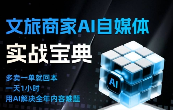 文旅商家AI自媒体实战课，告别无效内卷，用AI重塑文旅自媒体运营思维小淇云库-创业网-网赚副业-网创副业-项目拆解-技术类创业资源网-副业网-免费资源下载小淇云库