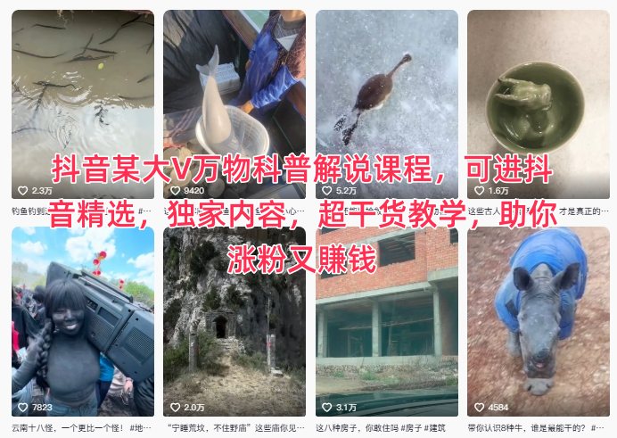 抖音某大V万物科普解说课程，可进抖音精选，独家内容，超干货教学，助你涨粉又賺钱小淇云库-创业网-网赚副业-网创副业-项目拆解-技术类创业资源网-副业网-免费资源下载小淇云库