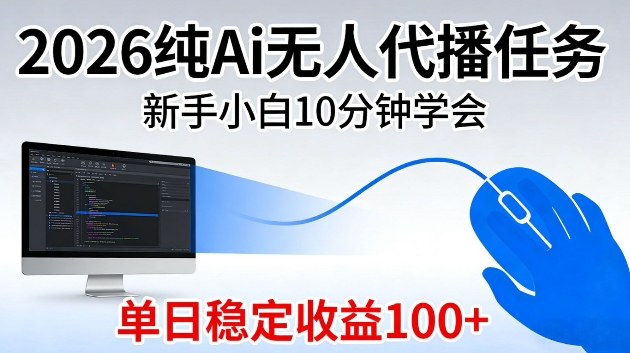 2026纯Ai无人代播任务，新手小白10分钟学会，单日稳定收益100+【揭秘】小淇云库-创业网-网赚副业-网创副业-项目拆解-技术类创业资源网-副业网-免费资源下载小淇云库