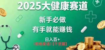 K总部落《2025年大健康赛道风口项目新手必做有手就能日入100+》小淇云库-创业网-网赚副业-网创副业-项目拆解-技术类创业资源网-副业网-免费资源下载小淇云库
