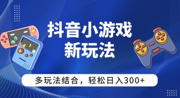 【抖音小游戏新玩法】多玩法结合，日入3张小淇云库-创业网-网赚副业-网创副业-项目拆解-技术类创业资源网-副业网-免费资源下载小淇云库