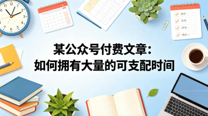 某公众号付费文章：如何拥有大量的可支配时间？-荆楚AI