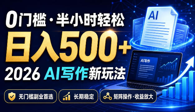 0门槛半小时轻松日入500+,2026AI写作新玩法,无门槛副业首选,长期稳定,矩阵操作收益放大【揭秘】-荆楚AI